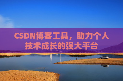 CSDN博客工具，助力个人技术成长的强大平台